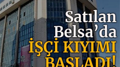Satılan Belsa’da işçi kıyımı başladı!